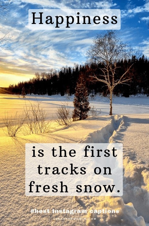 Happiness is the first tracks on fresh snow. Winter Instagram Captions