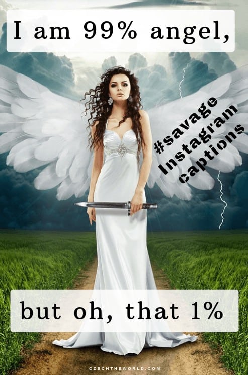 I am 99% angel, but oh, that 1%…
Instagram captions for girls
