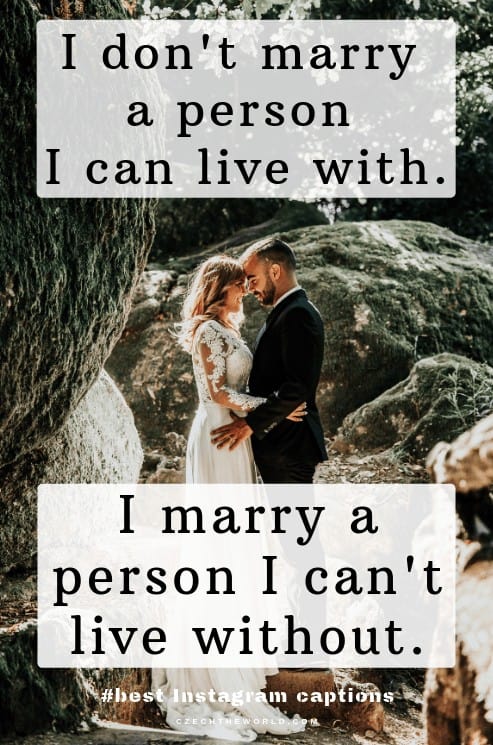 I don't marry a person I can live with. I marry a person I can't live without.