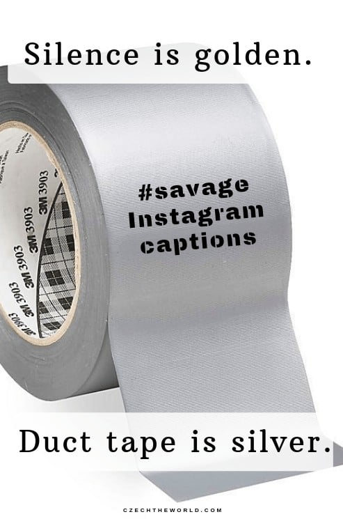 Silence is Golden. Duct tape is silver., Savage Instagram Captions