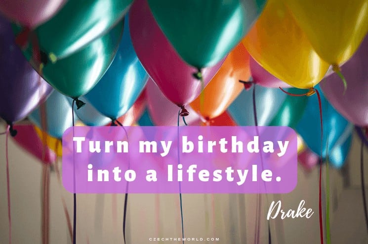 Turn my birthday into a lifestyle. Drake, Birthday Instagram Captions