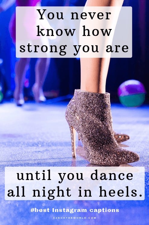 You never know how strong you are until you dance all night in heels. Prom and homecoming Instagram captions