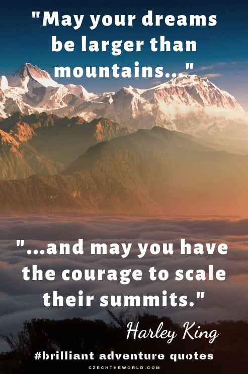 May your dreams be larger than mountains and may you have the courage to scale their summits.  - best adventure captions