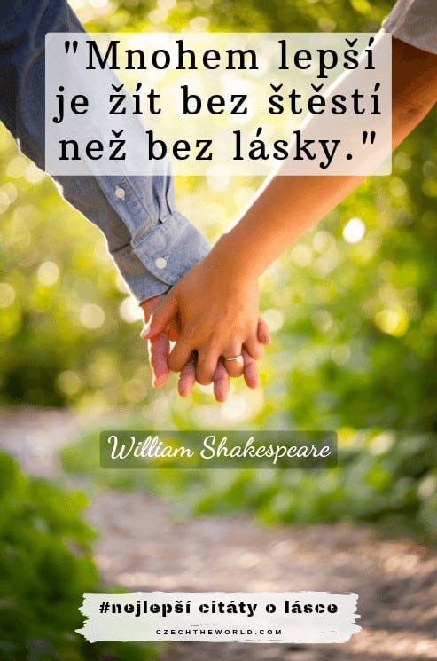 Mnohem lepší je žít bez štěstí než bez lásky. William Shakespeare