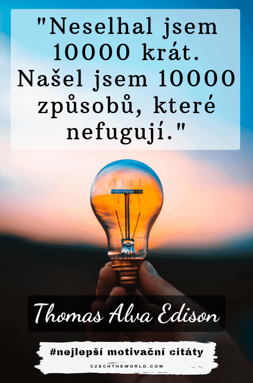 Neselhal jsem 10000 krát. Našel jsem 10000 způsobů, které nefugují. — Thomas Alva Edison