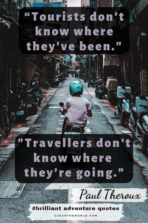 Tourists don’t know where they’ve been, travellers don’t know where they’re going. Best quotes about adventure