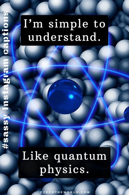 Sassy Instagram Captions - I’m simple to understand. Like quantum physics.