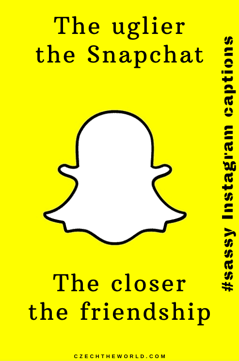 The uglier the Snapchat - The closer the friendship 45 - sassy quotes