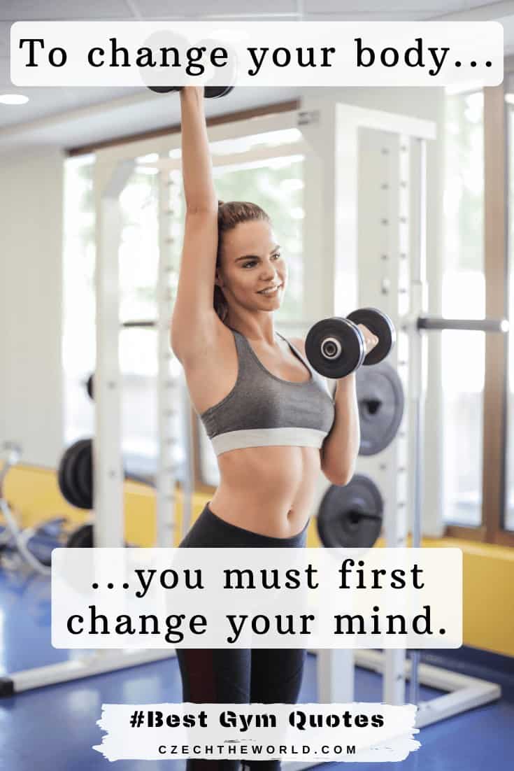 _To change your body, you must first change your mind._ Gym Quotes