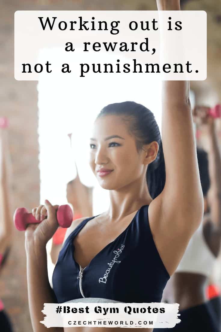 Working out is a reward, not a punishment. Gym Quotes