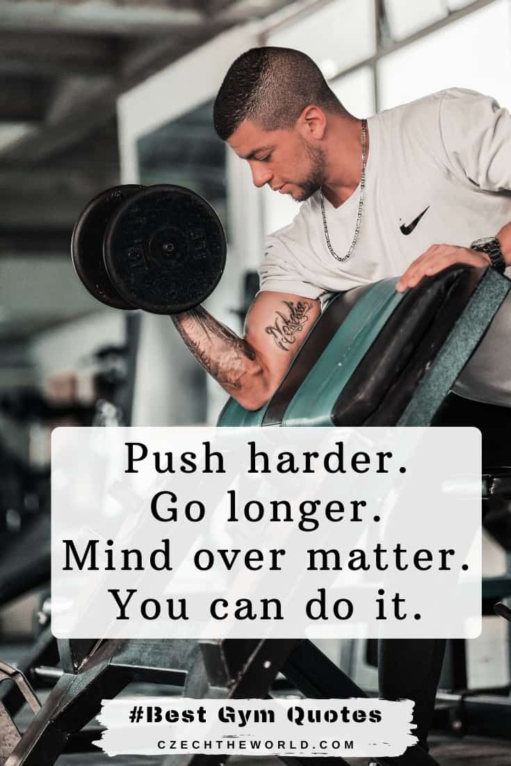 “Push harder. Go longer. Mind over matter. You can do it.” Motivational Gym Quotes