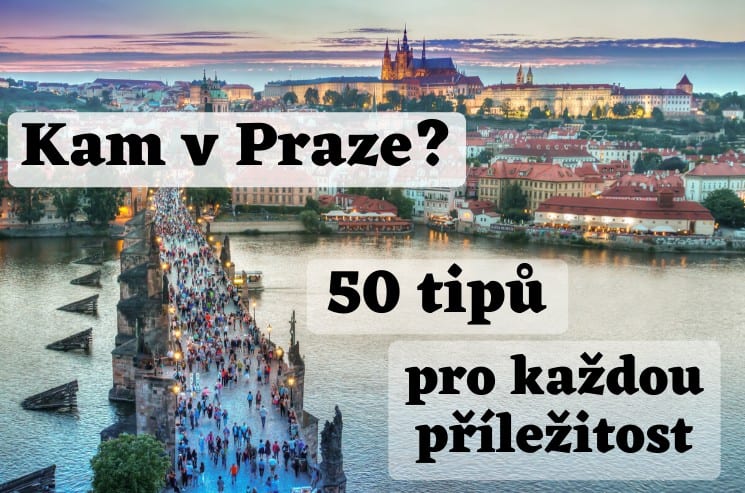 Kam v Praze? 50 skvělých tipů pro každou příležitost