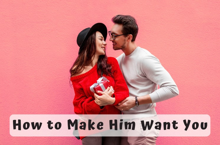 How to Make Him Want You